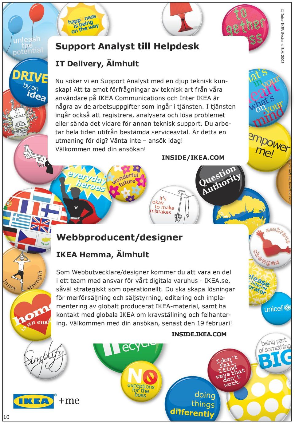 skap! Att ta emot förfrågningar av teknisk art från våra ide a aatr s r e h andwohnyou användare på IKEA Communications och Inter IKEA är några av de arbetsuppgifter som ingår i tjänsten.