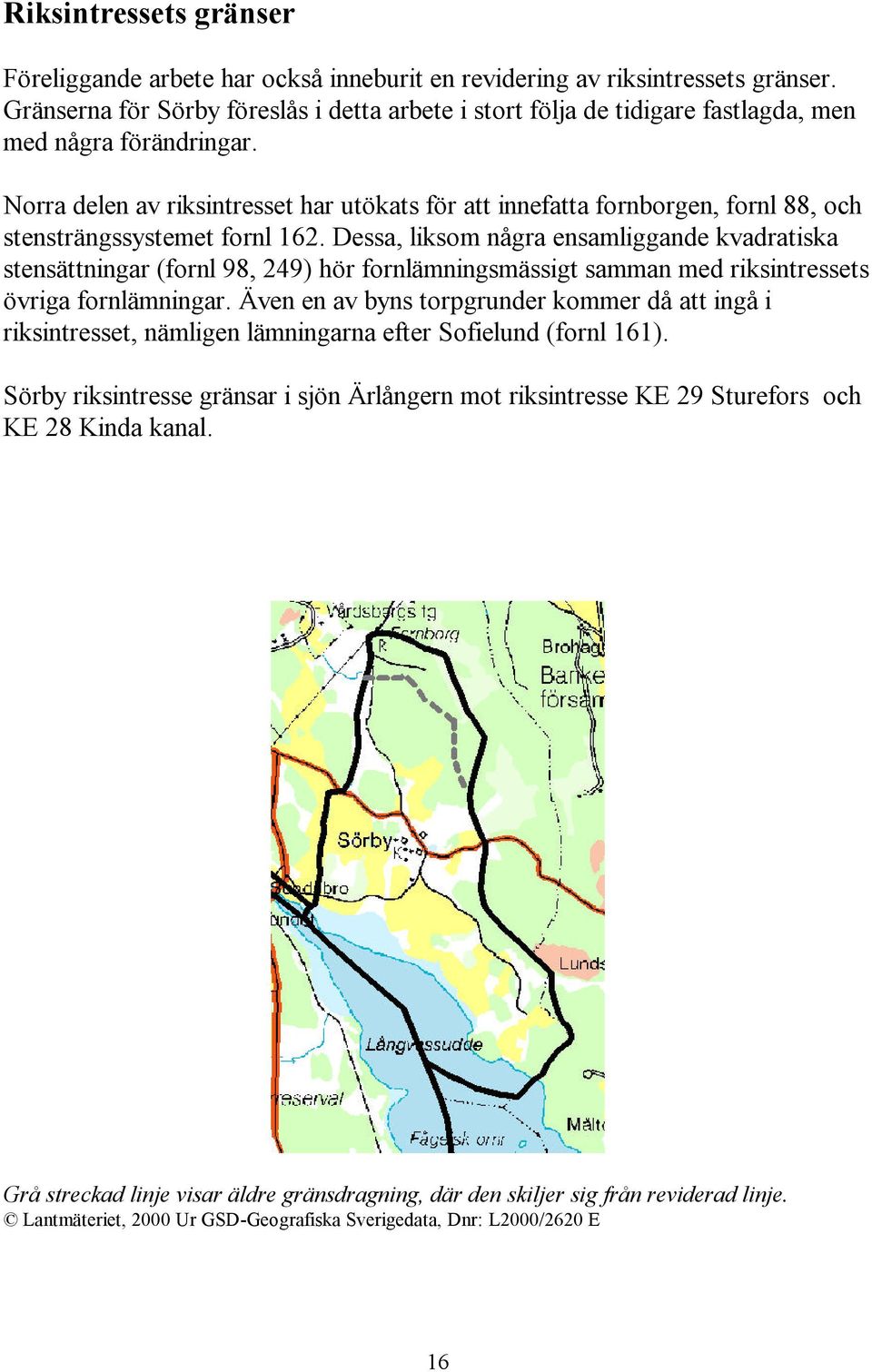 Norra delen av riksintresset har utökats för att innefatta fornborgen, fornl 88, och stensträngssystemet fornl 162.