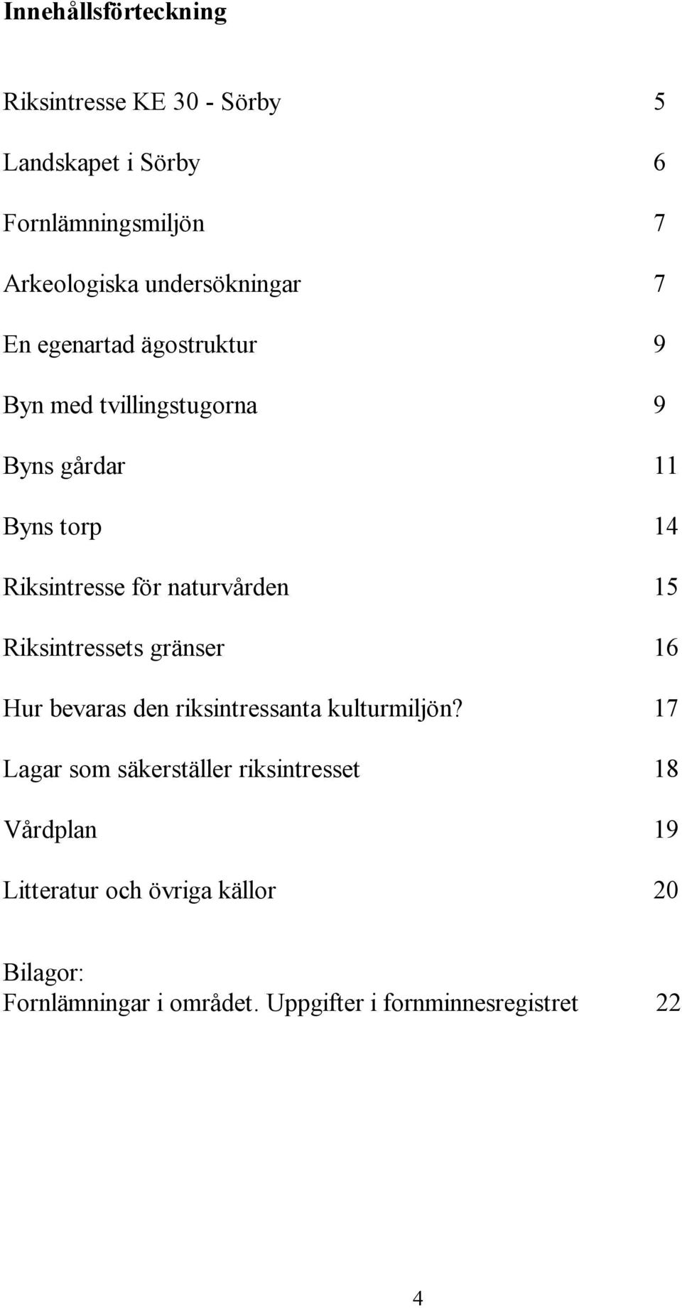 naturvården 15 Riksintressets gränser 16 Hur bevaras den riksintressanta kulturmiljön?