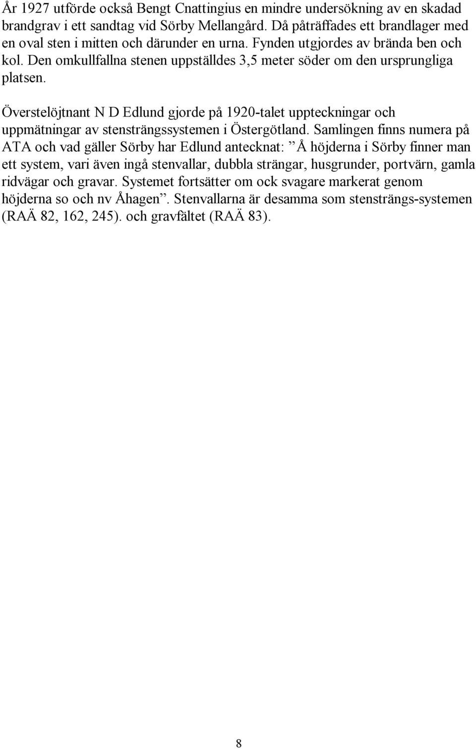 Överstelöjtnant N D Edlund gjorde på 1920-talet uppteckningar och uppmätningar av stensträngssystemen i Östergötland.