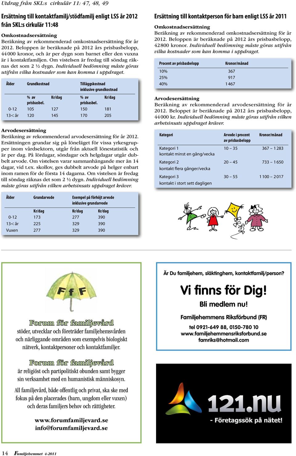 Om vistelsen är fredag till söndag räknas det som 2 ½ dygn. Individuell bedömning måste göras utifrån vilka kostnader som kan komma i uppdraget.