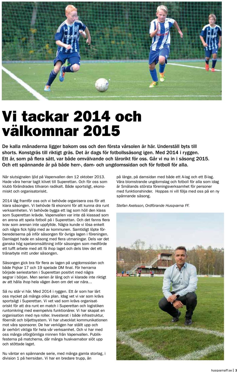 När slutsignalen ljöd på Vapenvallen den 12 oktober 2013. Hade våra herrar tagit klivet till Superettan. Och för oss som klubb förändrades tillvaron radikalt.