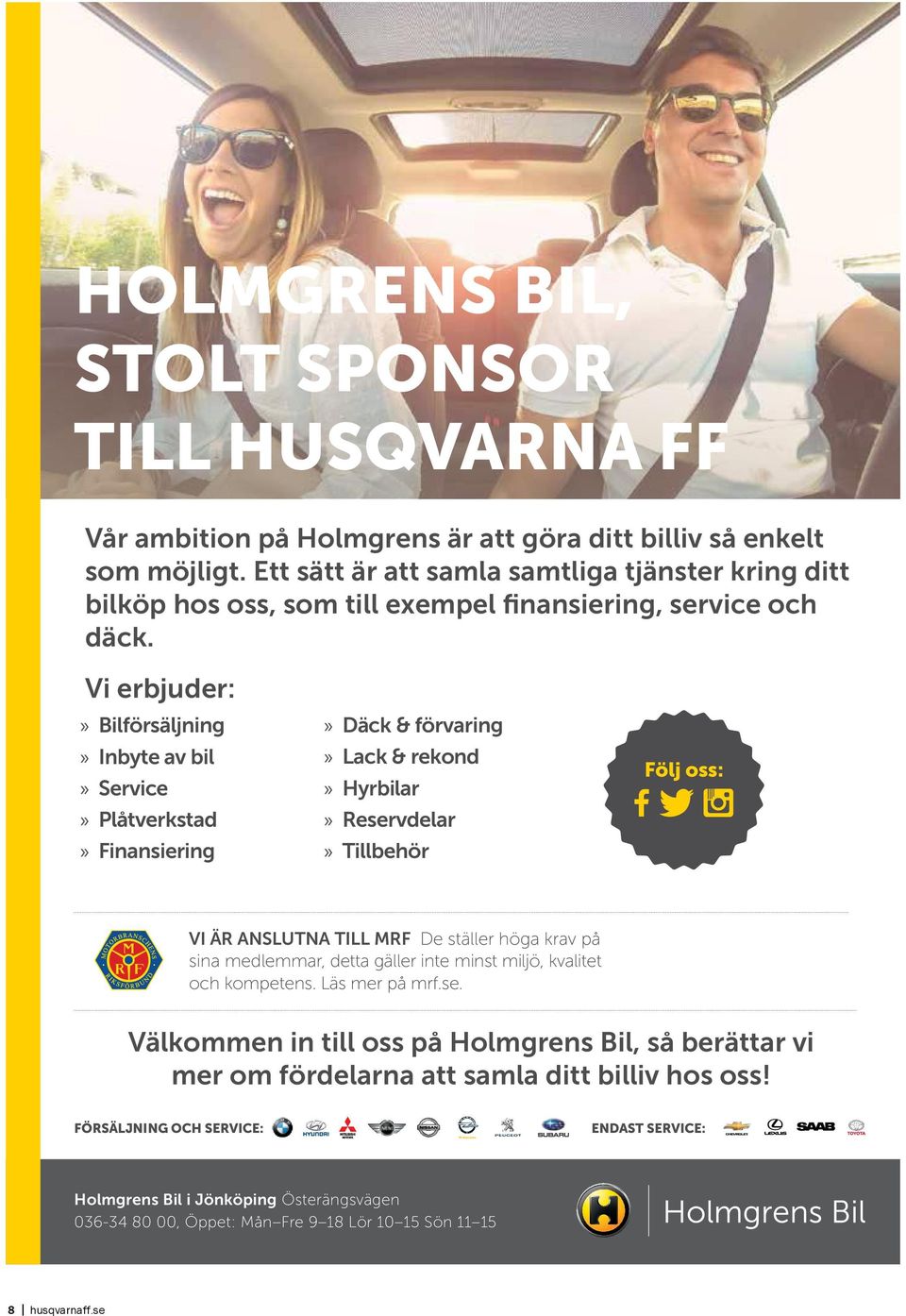 Vi erbjuder:» Bilförsäljning» Inbyte av bil» Service» Plåtverkstad» Finansiering» Däck & förvaring» Lack & rekond» Hyrbilar» Reservdelar» Tillbehör Följ oss: VI ÄR ANSLUTNA TILL MRF De ställer höga