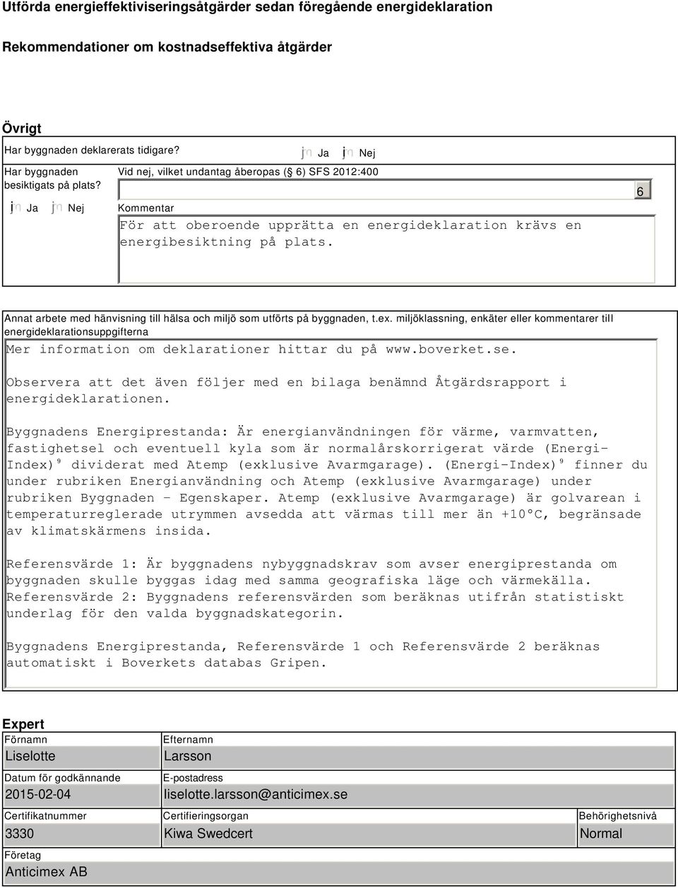 6 Annat arbete med hänvisning till hälsa och miljö som utförts på byggnaden, t.ex.