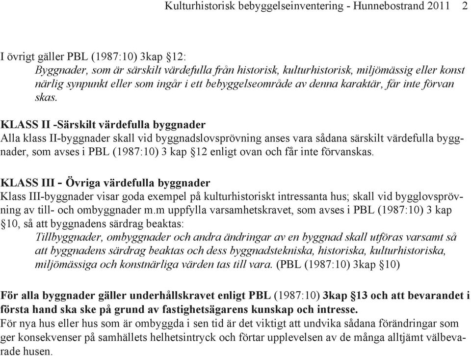 KLASS II -Särskilt värdefulla byggnader Alla klass II-byggnader skall vid byggnadslovsprövning anses vara sådana särskilt värdefulla byggnader, som avses i PBL (1987:10) 3 kap 12 enligt ovan och får