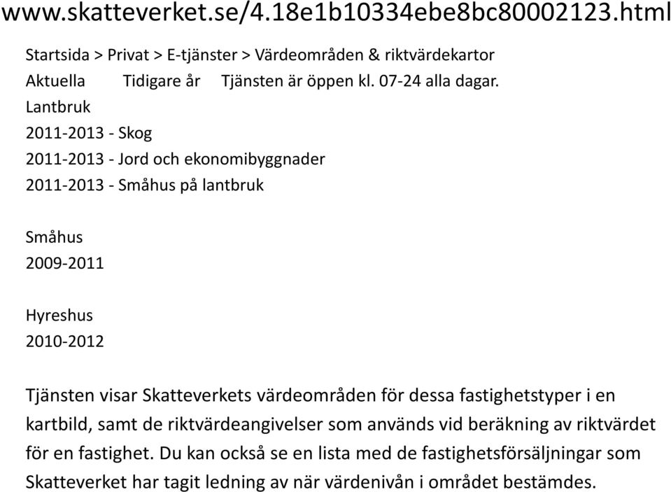 Lantbruk 2011-2013 - Skog 2011-2013 - Jord och ekonomibyggnader 2011-2013 - Småhus på lantbruk Småhus 2009-2011 Hyreshus 2010-2012 Tjänsten visar