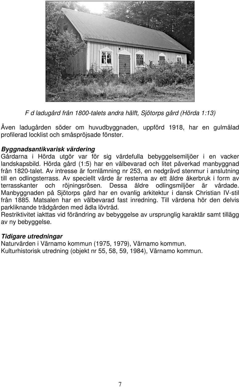 Hörda gård (1:5) har en välbevarad och litet påverkad manbyggnad från 1820-talet. Av intresse är fornlämning nr 253, en nedgrävd stenmur i anslutning till en odlingsterrass.