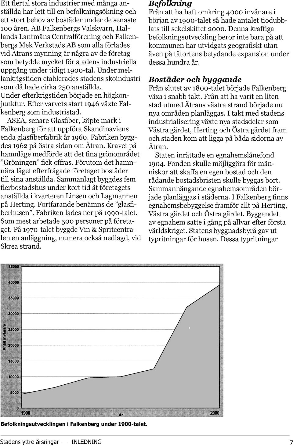 uppgång under tidigt 1900-tal. Under mellankrigstiden etablerades stadens skoindustri som då hade cirka 250 anställda. Under efterkrigstiden började en högkonjunktur.