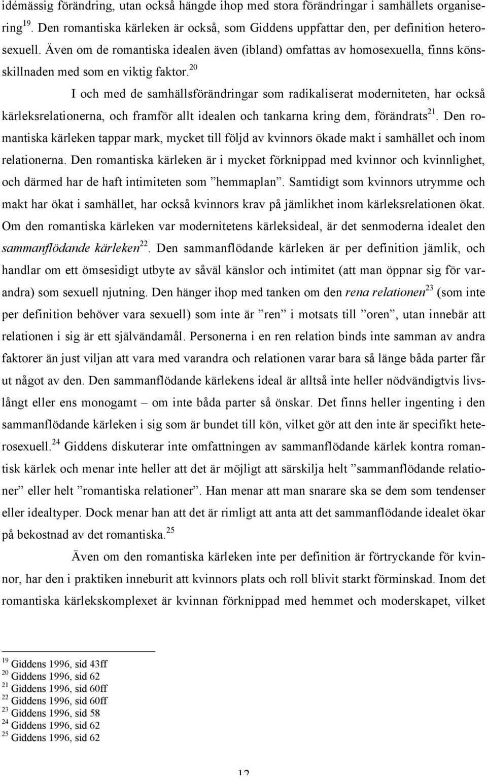 20 I och med de samhällsförändringar som radikaliserat moderniteten, har också kärleksrelationerna, och framför allt idealen och tankarna kring dem, förändrats 21.