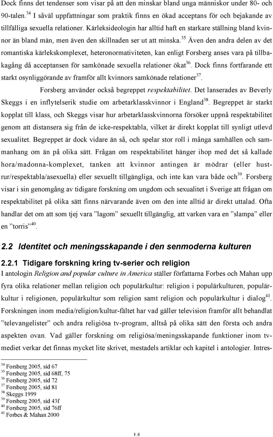 Kärleksideologin har alltid haft en starkare ställning bland kvinnor än bland män, men även den skillnaden ser ut att minska.