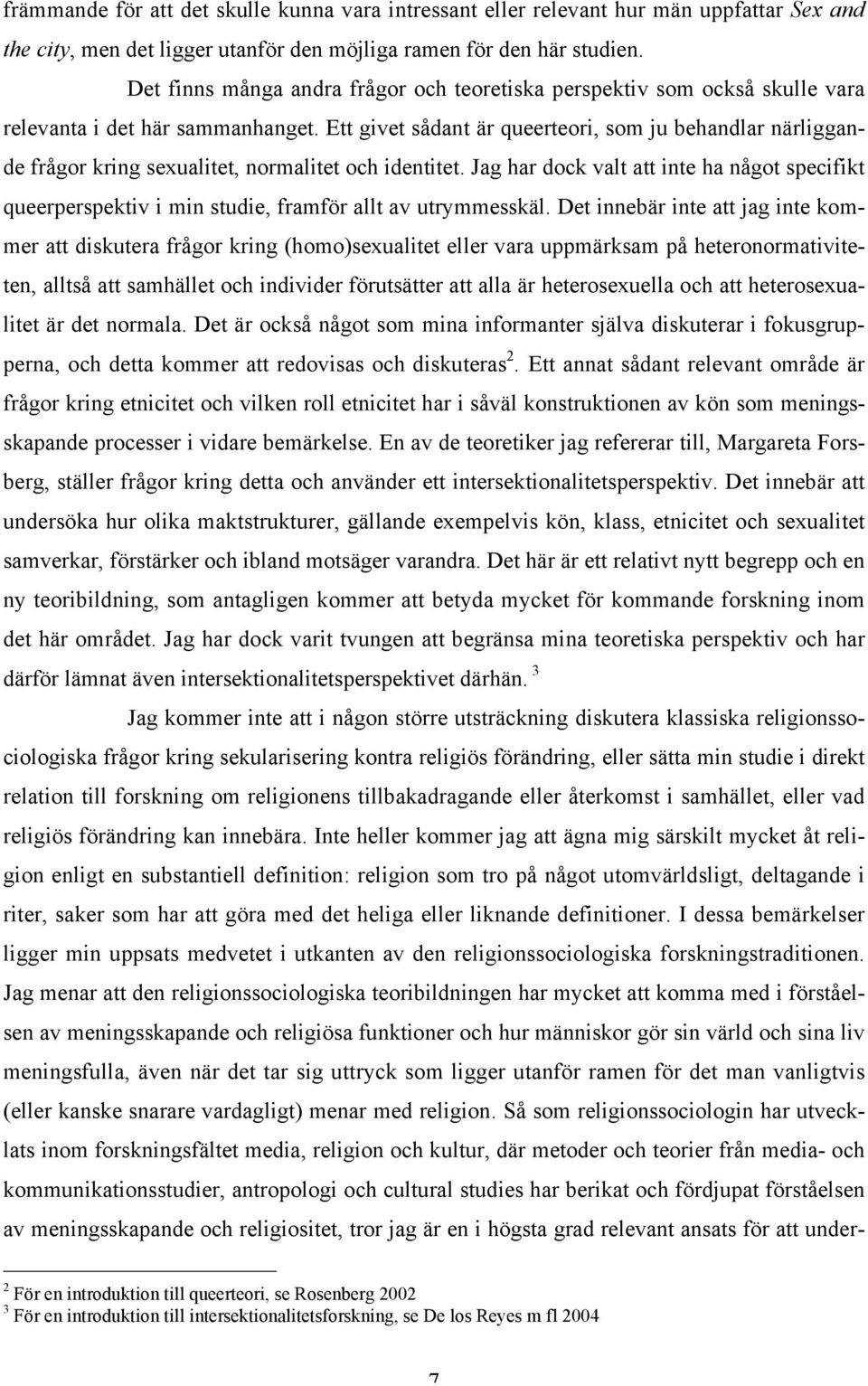 Ett givet sådant är queerteori, som ju behandlar närliggande frågor kring sexualitet, normalitet och identitet.