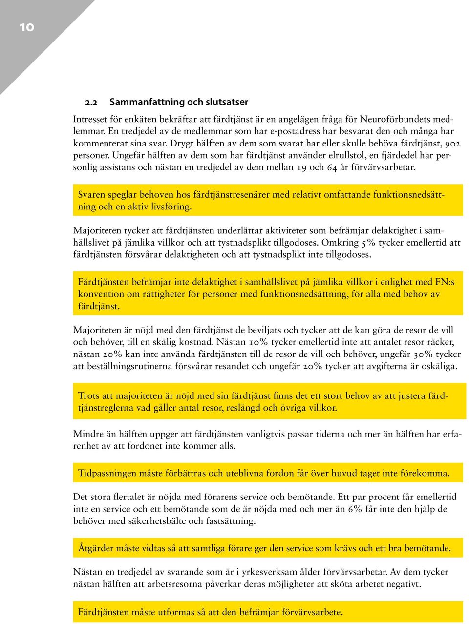 Ungefär hälften av dem som har färdtjänst använder elrullstol, en fjärdedel har personlig assistans och nästan en tredjedel av dem mellan 19 och 64 år förvärvsarbetar.