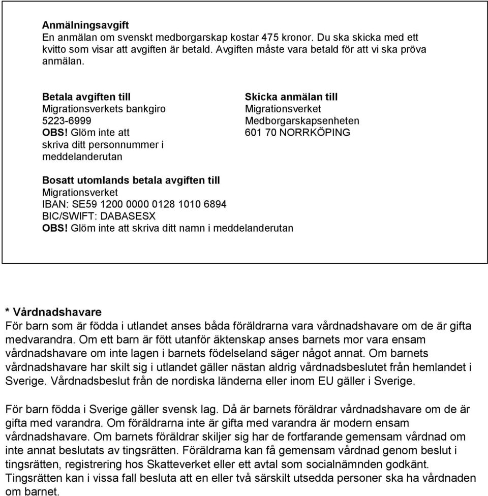 Glöm inte att 601 70 NORRKÖPING skriva ditt personnummer i meddelanderutan Bosatt utomlands betala avgiften till Migrationsverket IBAN: SE59 1200 0000 0128 1010 6894 BIC/SWIFT: DABASESX OBS!