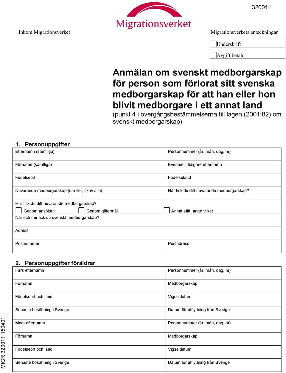 Personuppgifter Efternamn (samtliga) (samtliga) Eventuellt tidigare efternamn Födelseort Födelseland Nuvarande medborgarskap (om fler, skriv alla) När fick du ditt nuvarande medborgarskap?