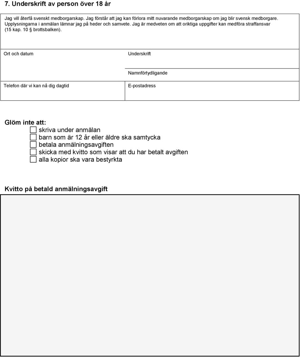 Upplysningarna i anmälan lämnar jag på heder och samvete. Jag är medveten om att oriktiga uppgifter kan medföra straffansvar (15 kap.