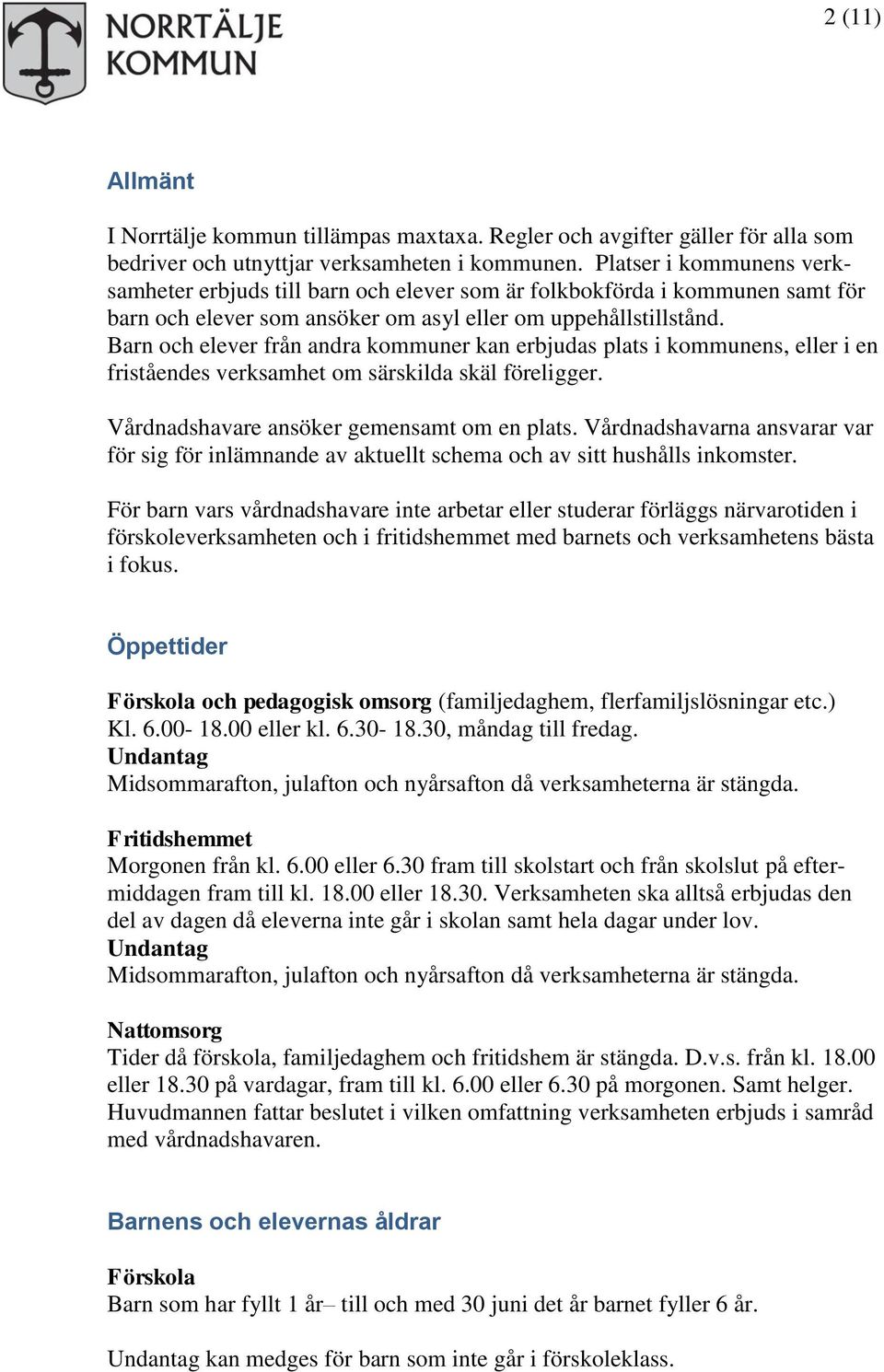 Barn och elever från andra kommuner kan erbjudas plats i kommunens, eller i en friståendes verksamhet om särskilda skäl föreligger. Vårdnadshavare ansöker gemensamt om en plats.