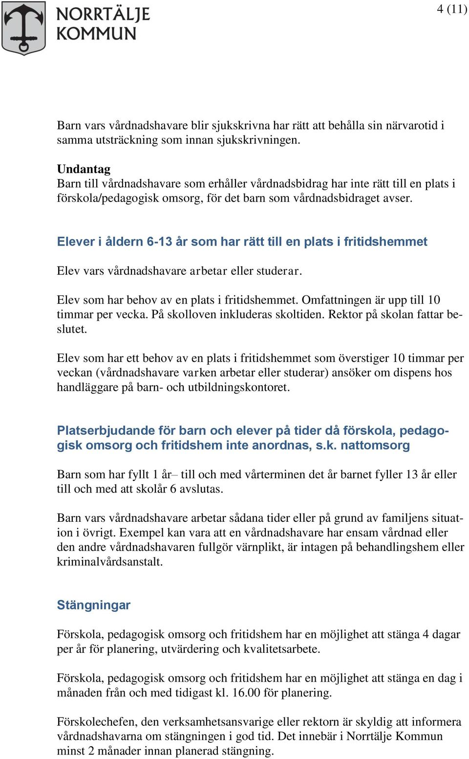 Elever i åldern 6-13 år som har rätt till en plats i fritidshemmet Elev vars vårdnadshavare arbetar eller studerar. Elev som har behov av en plats i fritidshemmet.