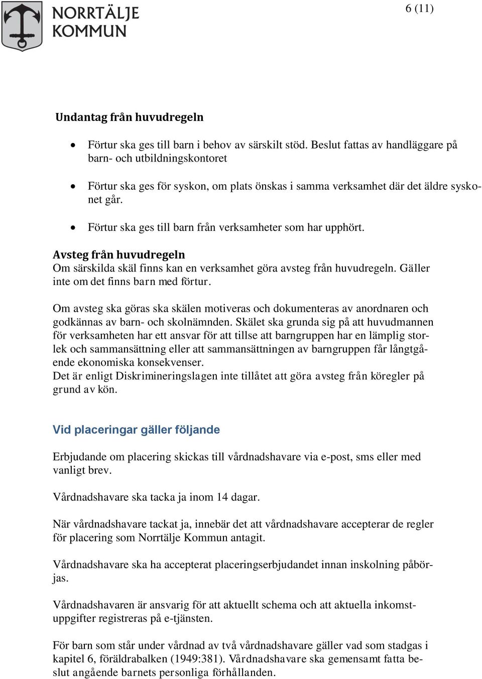 Förtur ska ges till barn från verksamheter som har upphört. Avsteg från huvudregeln Om särskilda skäl finns kan en verksamhet göra avsteg från huvudregeln. Gäller inte om det finns barn med förtur.