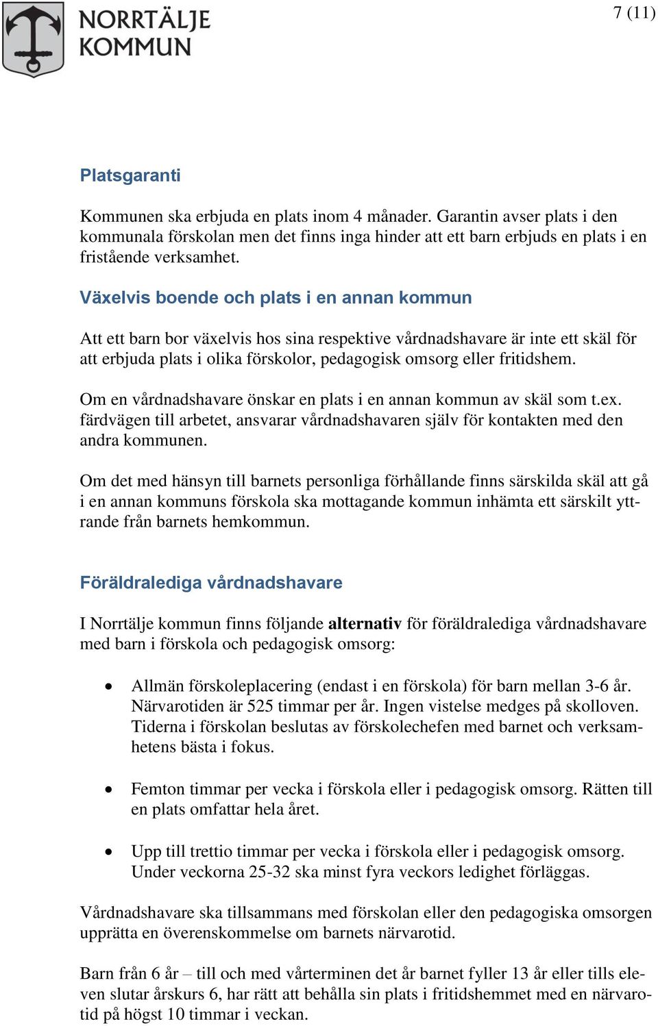 Om en vårdnadshavare önskar en plats i en annan kommun av skäl som t.ex. färdvägen till arbetet, ansvarar vårdnadshavaren själv för kontakten med den andra kommunen.