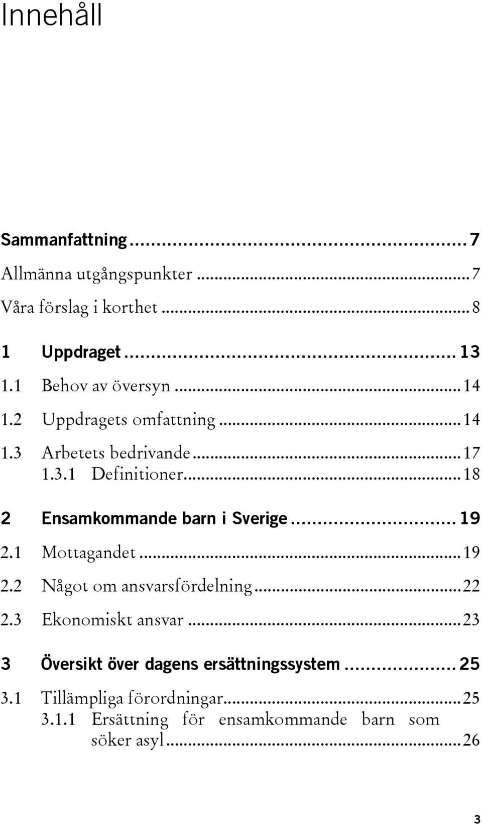 ..18 2 Ensamkommande barn i Sverige... 19 2.1 Mottagandet...19 2.2 Något om ansvarsfördelning...22 2.