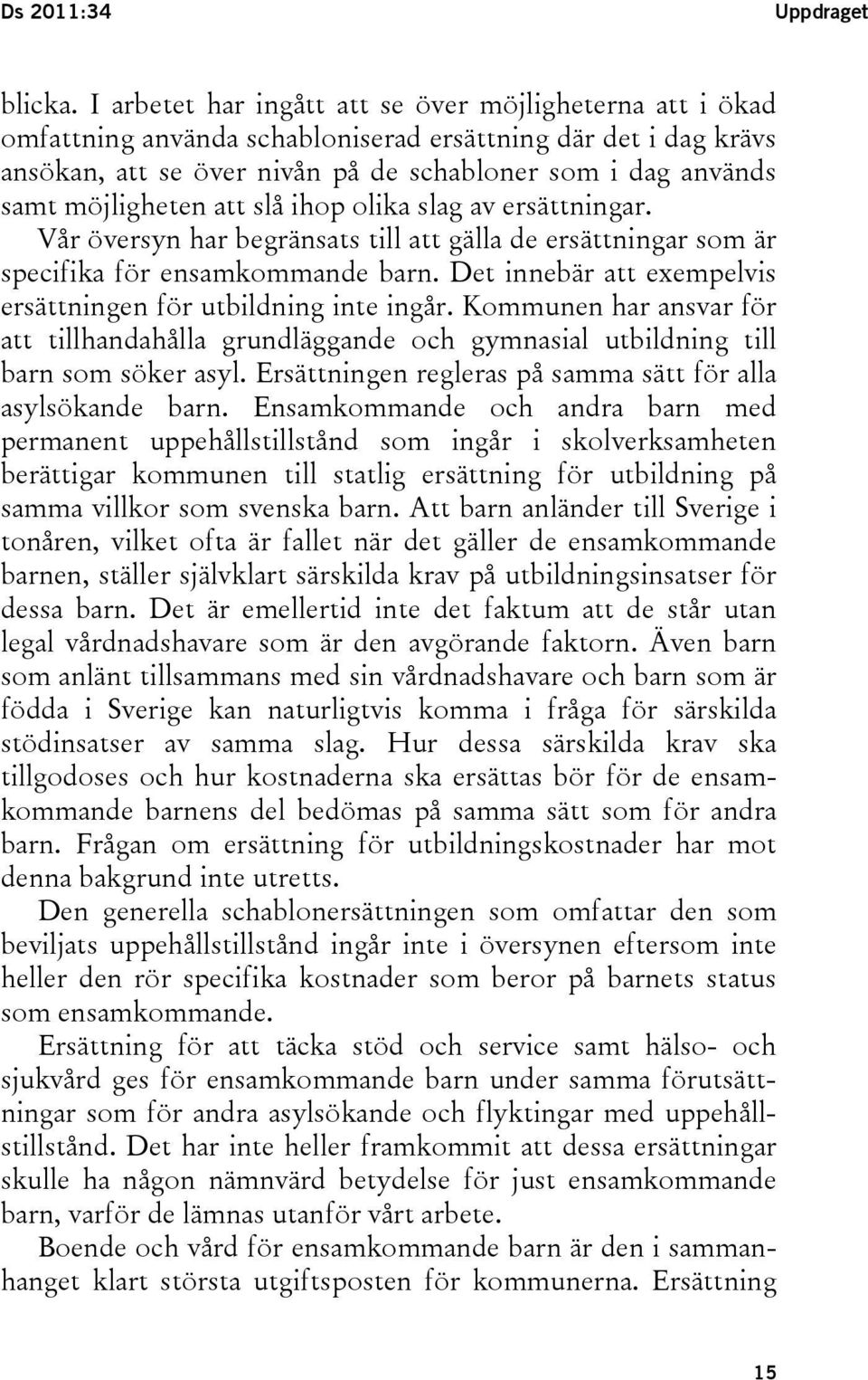 möjligheten att slå ihop olika slag av ersättningar. Vår översyn har begränsats till att gälla de ersättningar som är specifika för ensamkommande barn.