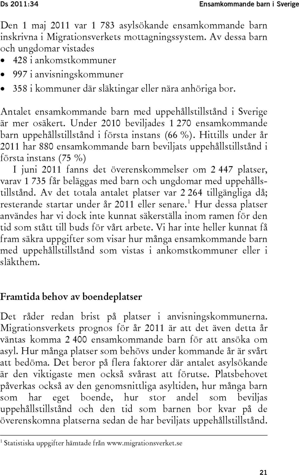 Antalet ensamkommande barn med uppehållstillstånd i Sverige är mer osäkert. Under 2010 beviljades 1 270 ensamkommande barn uppehållstillstånd i första instans (66 %).