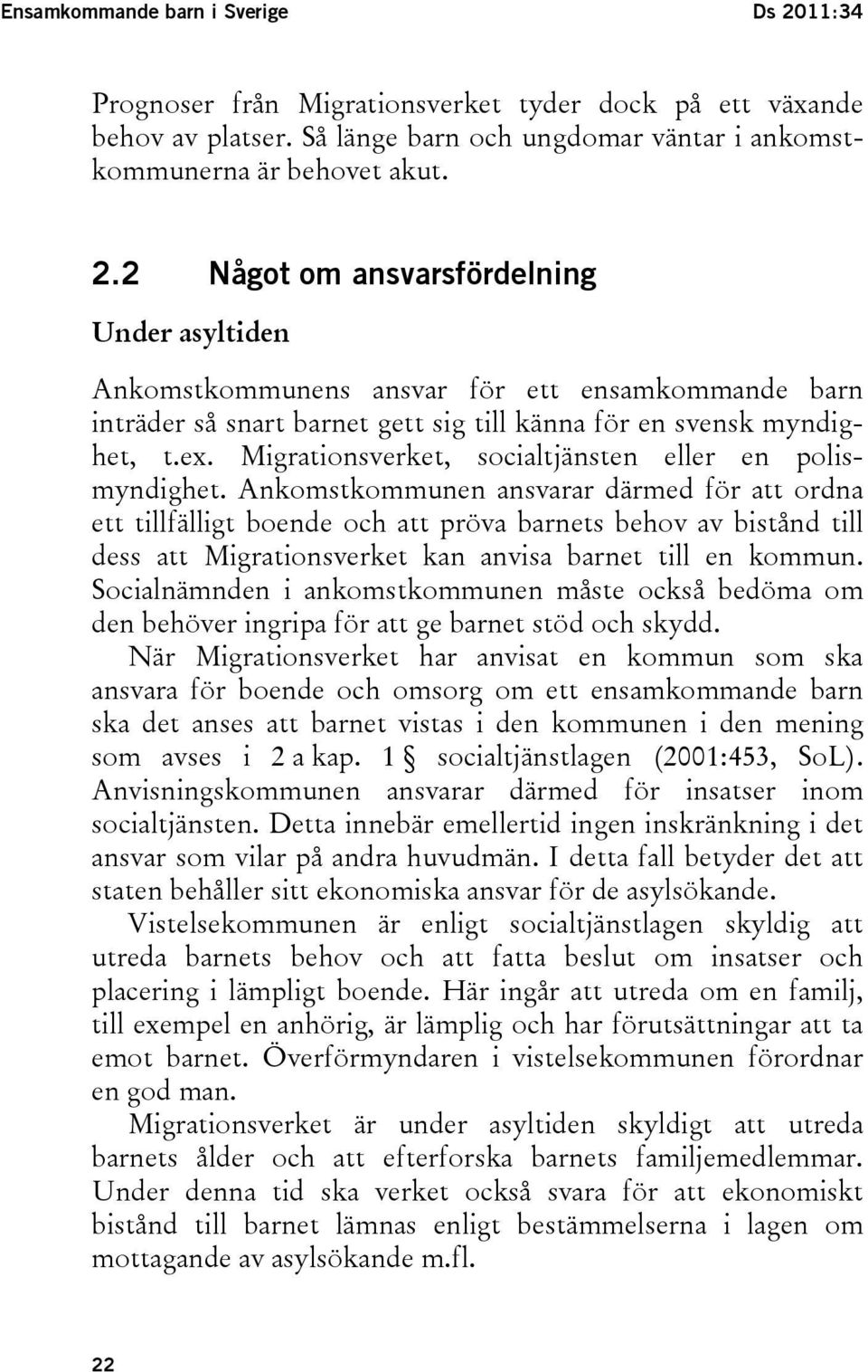 2 Något om ansvarsfördelning Under asyltiden Ankomstkommunens ansvar för ett ensamkommande barn inträder så snart barnet gett sig till känna för en svensk myndighet, t.ex.