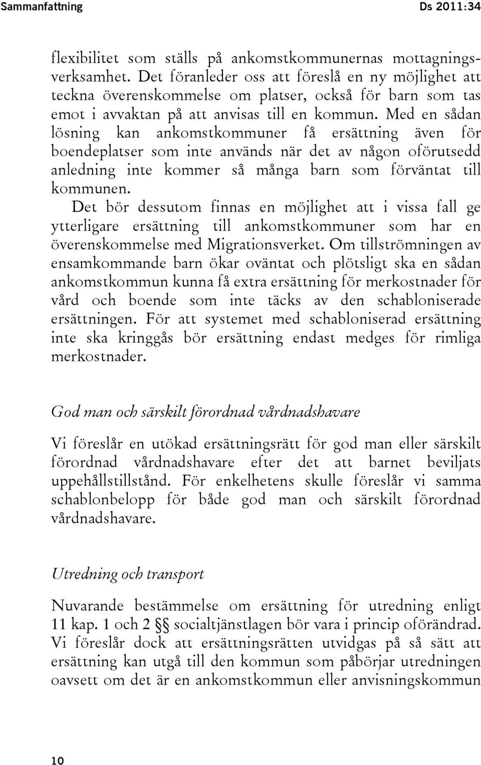 Med en sådan lösning kan ankomstkommuner få ersättning även för boendeplatser som inte används när det av någon oförutsedd anledning inte kommer så många barn som förväntat till kommunen.