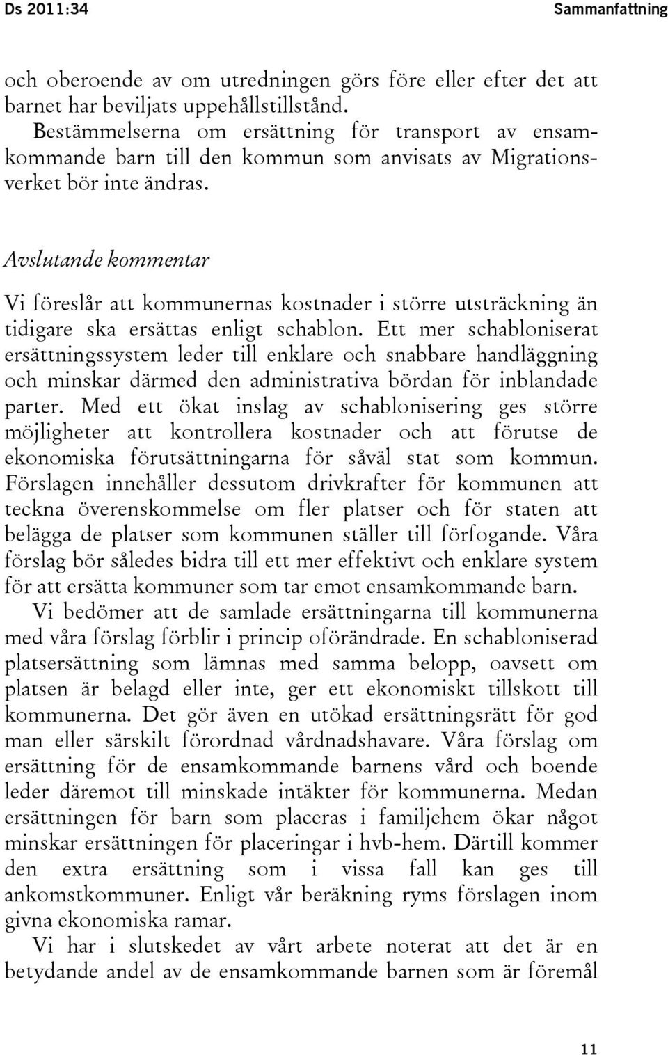 Avslutande kommentar Vi föreslår att kommunernas kostnader i större utsträckning än tidigare ska ersättas enligt schablon.