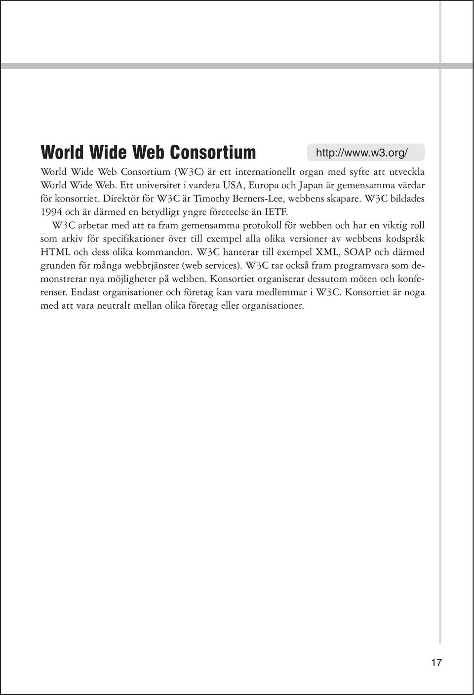 W3C bildades 1994 och är därmed en betydligt yngre företeelse än IETF.