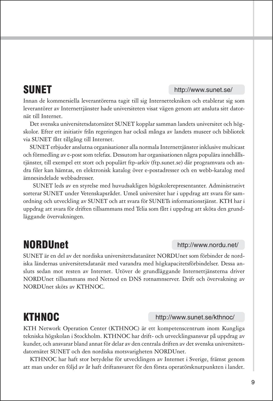 Internet. Det svenska universitetsdatornätet SUNET kopplar samman landets universitet och högskolor.