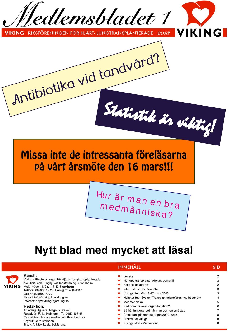 INNEHÅLL SID Kansli: Viking - Riksföreningen för Hjärt- Lungtransplanterade c/o Hjärt- och Lungsjukas länsförening i Stockholm Mejerivägen 4, 2tr, 117 43 Stockholm Telefon: 08-668 32 25, Bankgiro: