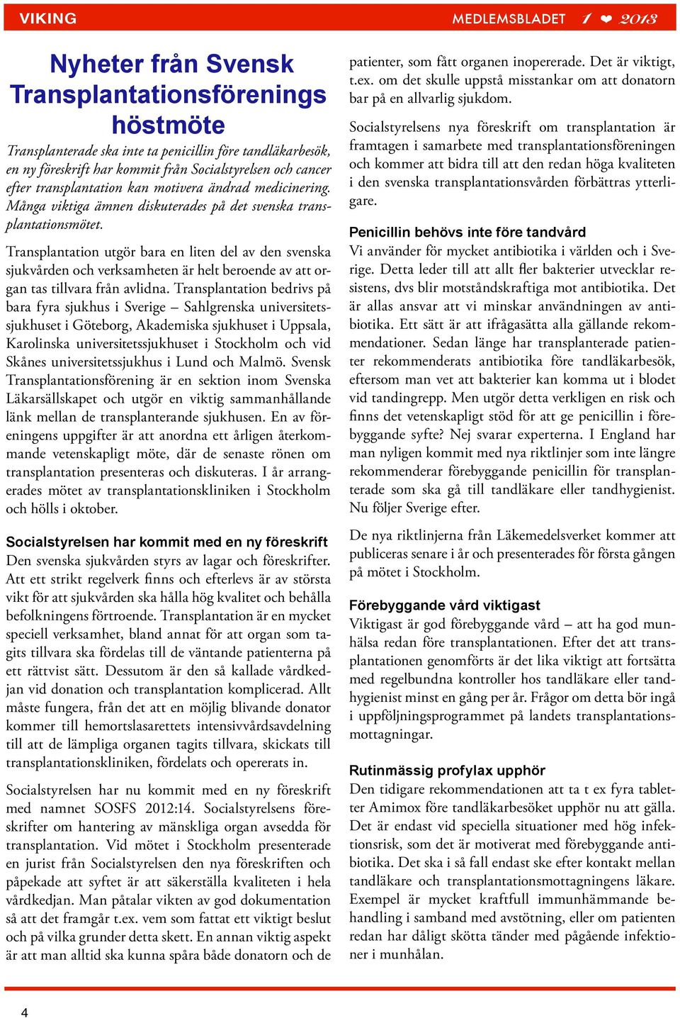 Transplantation utgör bara en liten del av den svenska sjukvården och verksamheten är helt beroende av att organ tas tillvara från avlidna.