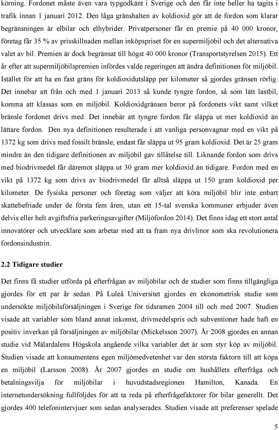 Privatpersoner får en premie på 40 000 kronor, företag får 35 % av prisskillnaden mellan inköpspriset för en supermiljöbil och det alternativa valet av bil.