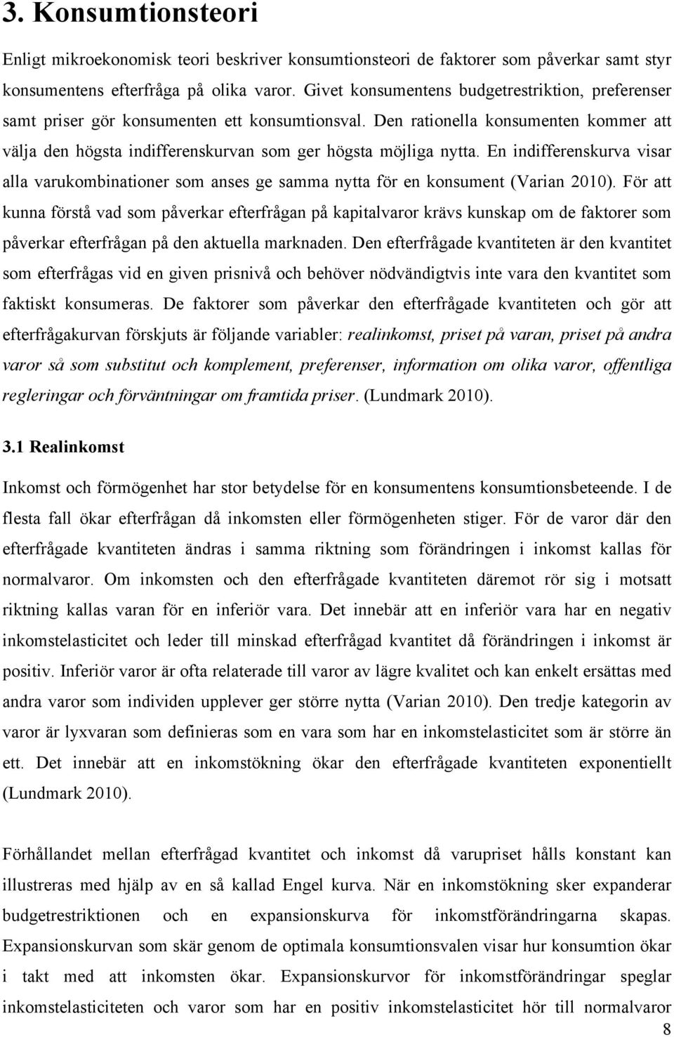 En indifferenskurva visar alla varukombinationer som anses ge samma nytta för en konsument (Varian 2010).