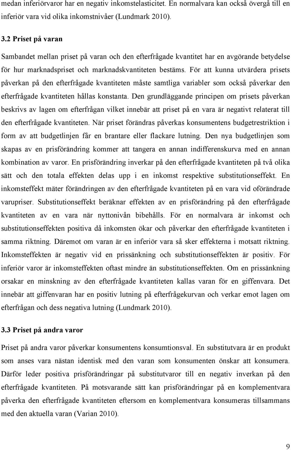 För att kunna utvärdera prisets påverkan på den efterfrågade kvantiteten måste samtliga variabler som också påverkar den efterfrågade kvantiteten hållas konstanta.