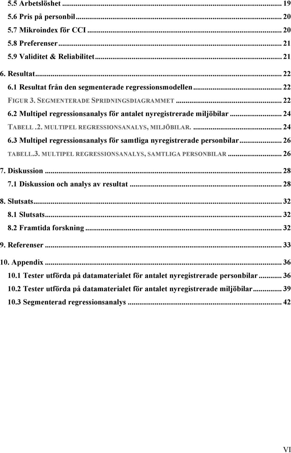 ... 24 6.3 Multipel regressionsanalys för samtliga nyregistrerade personbilar... 26 TABELL.3. MULTIPEL REGRESSIONSANALYS, SAMTLIGA PERSONBILAR... 26 7. Diskussion... 28 7.