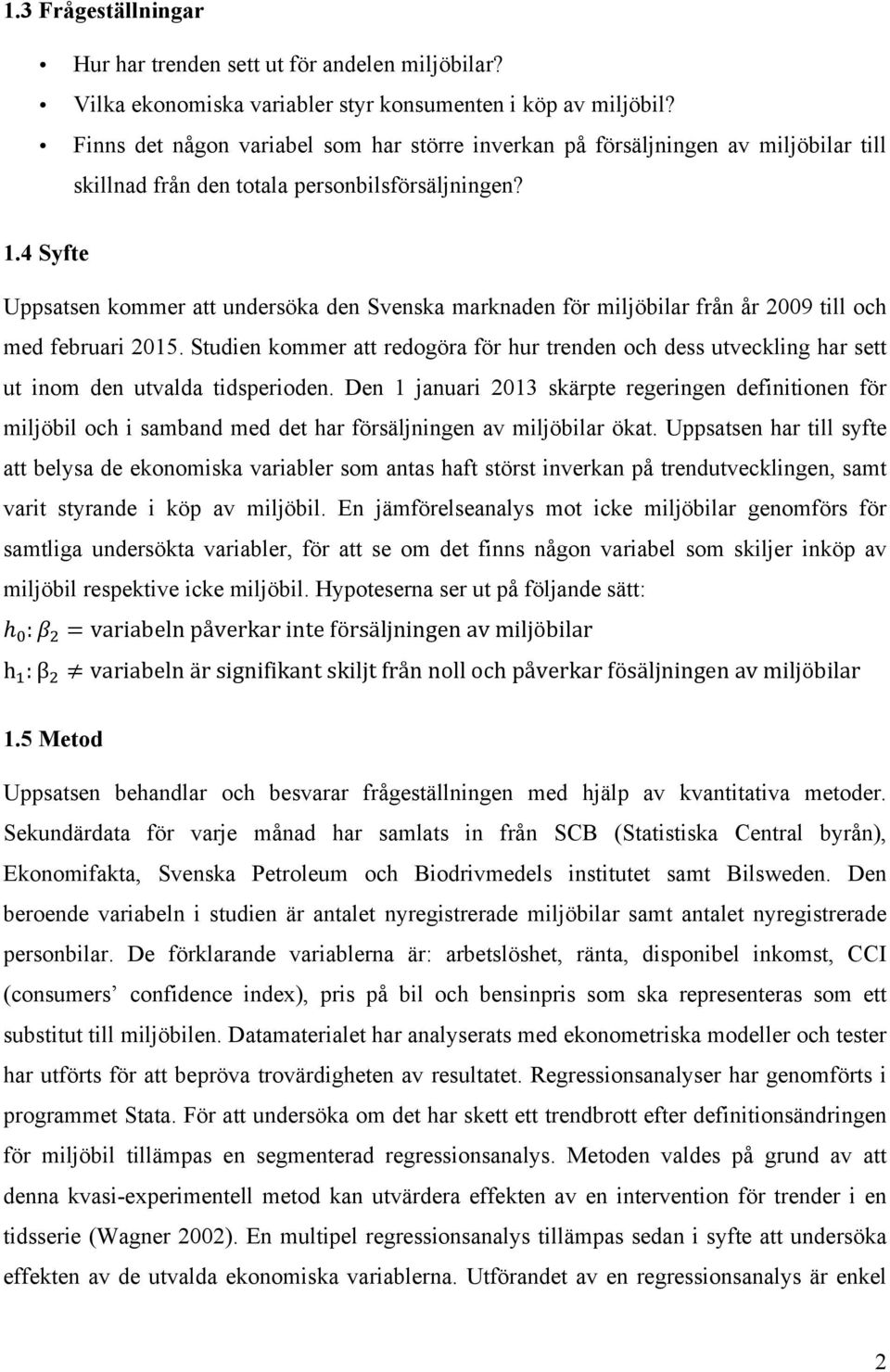 4 Syfte Uppsatsen kommer att undersöka den Svenska marknaden för miljöbilar från år 2009 till och med februari 2015.