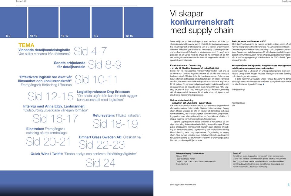 utvecklade vår egen förmåga Sid 16-17 Electrolux: Framgångsrik satsning på returemballage Sid 4-7 Sid 8-9 Sid 10-11 Logistikprofessor Dag Ericsson: De bästa utgår från kunden och bygger