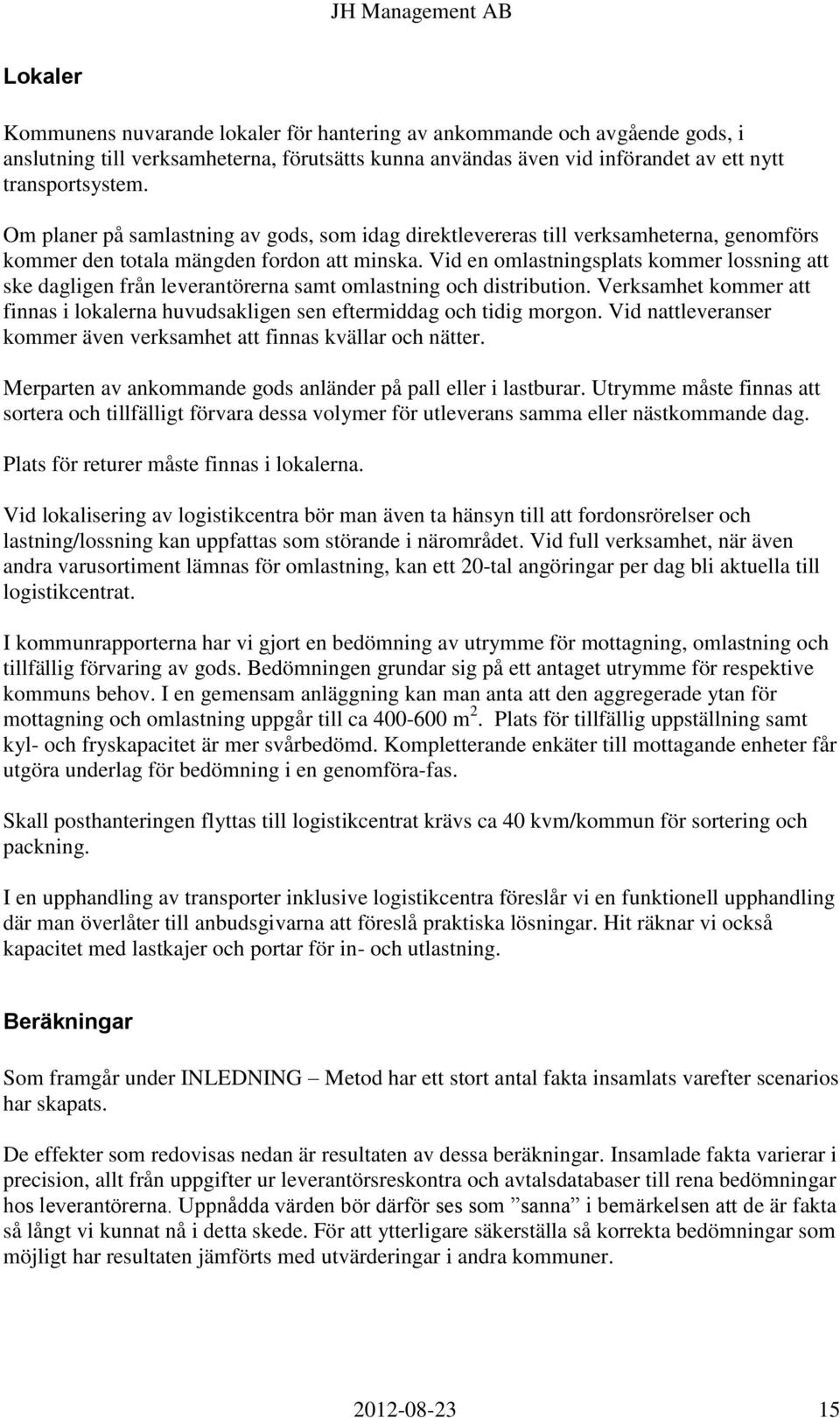 Vid en omlastningsplats kommer lossning att ske dagligen från leverantörerna samt omlastning och distribution. Verksamhet kommer att finnas i lokalerna huvudsakligen sen eftermiddag och tidig morgon.