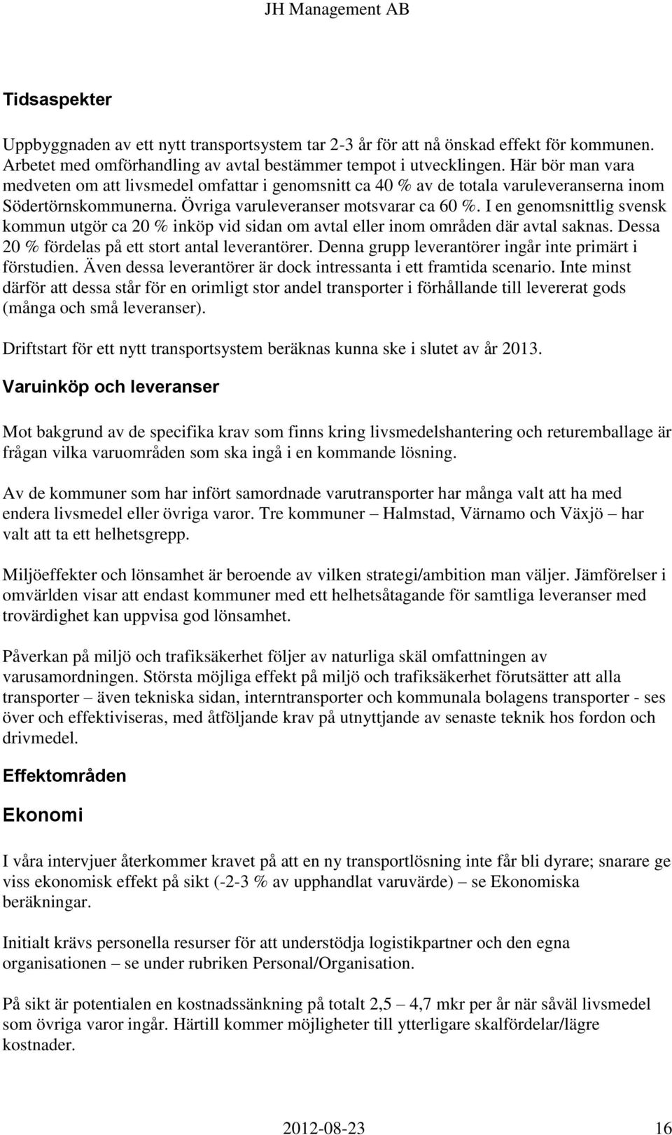 I en genomsnittlig svensk kommun utgör ca 20 % inköp vid sidan om avtal eller inom områden där avtal saknas. Dessa 20 % fördelas på ett stort antal leverantörer.