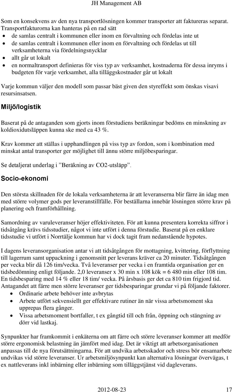 till verksamheterna via fördelningsnycklar allt går ut lokalt en normaltransport definieras för viss typ av verksamhet, kostnaderna för dessa inryms i budgeten för varje verksamhet, alla