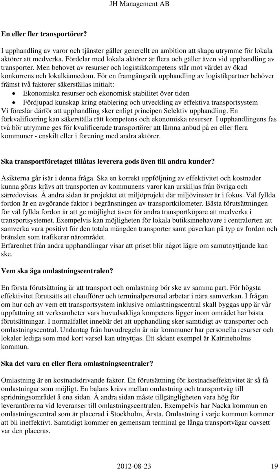 För en framgångsrik upphandling av logistikpartner behöver främst två faktorer säkerställas initialt: Ekonomiska resurser och ekonomisk stabilitet över tiden Fördjupad kunskap kring etablering och