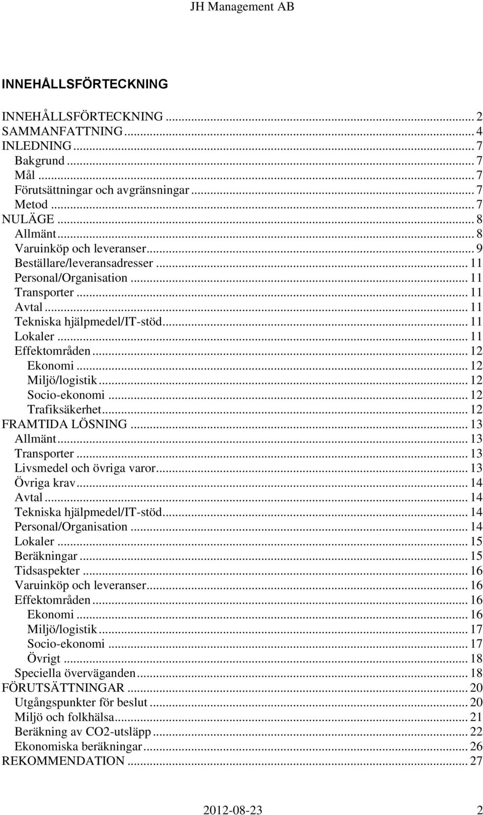 .. 12 Ekonomi... 12 Miljö/logistik... 12 Socio-ekonomi... 12 Trafiksäkerhet... 12 FRAMTIDA LÖSNING... 13 Allmänt... 13 Transporter... 13 Livsmedel och övriga varor... 13 Övriga krav... 14 Avtal.