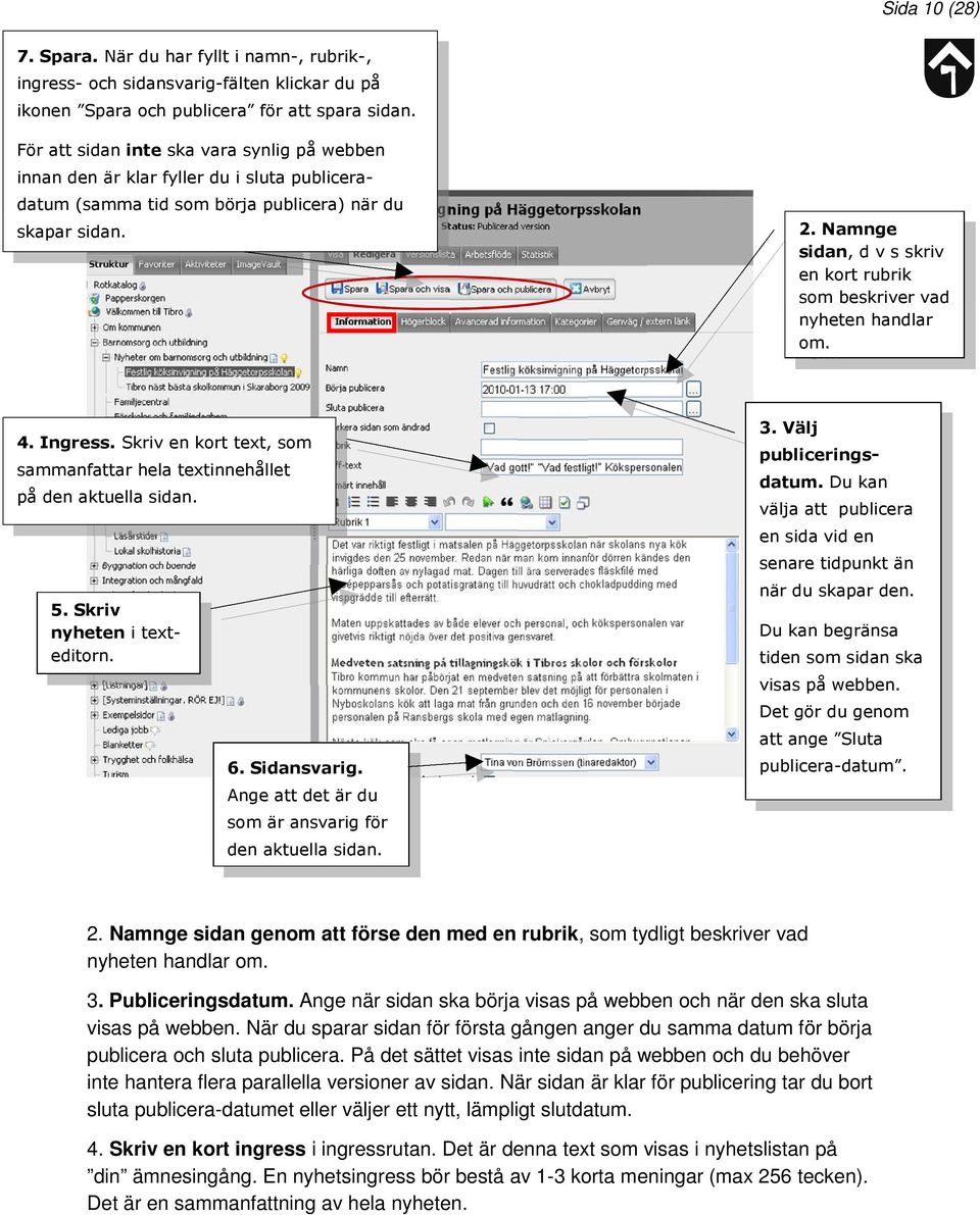 Namnge sidan, d v s skriv en kort rubrik som beskriver vad nyheten handlar om. 4. Ingress. Skriv en kort text, som sammanfattar hela textinnehållet på den aktuella sidan. 6. Sidansvarig.