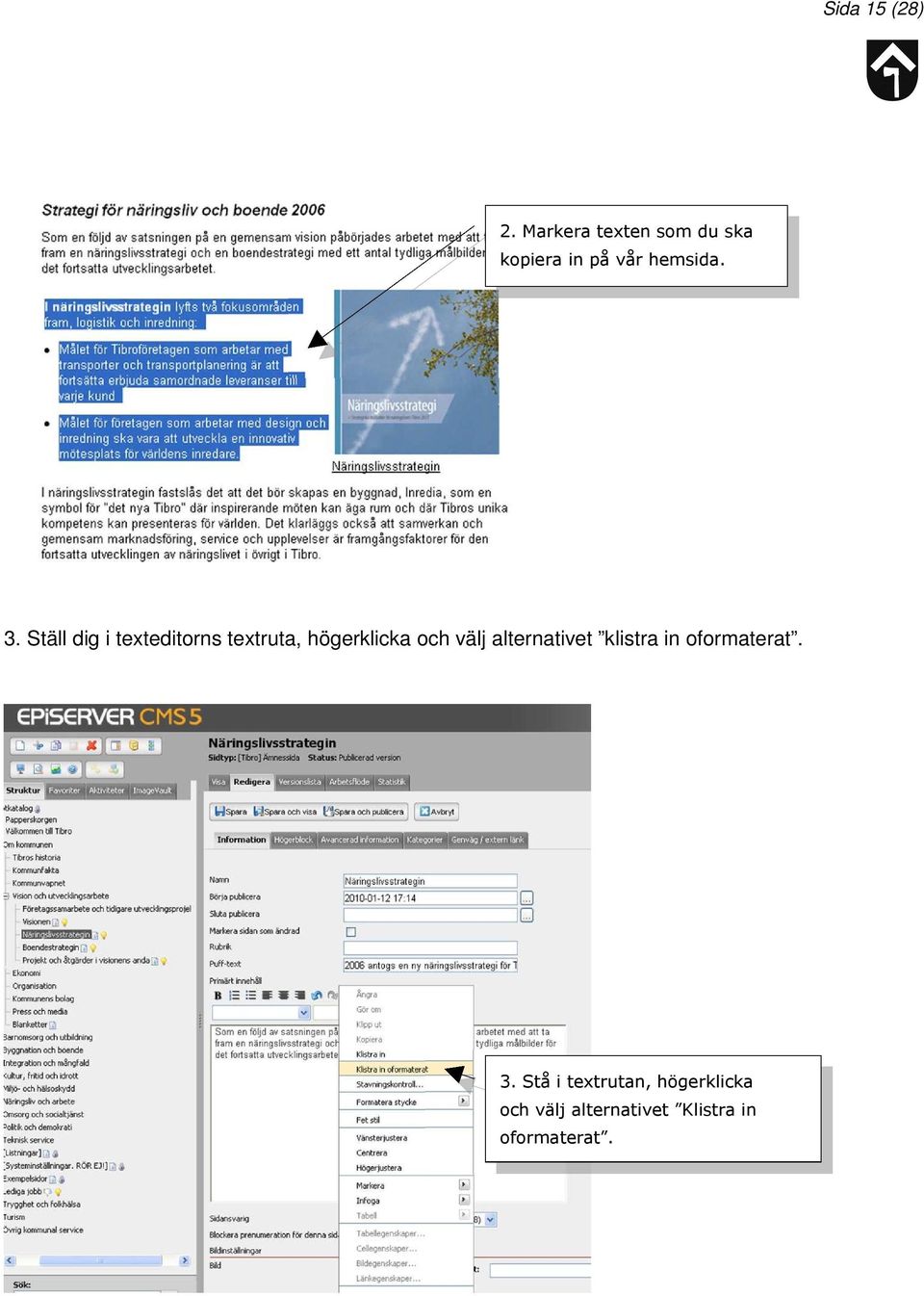 Ställ dig i texteditorns textruta, högerklicka och välj