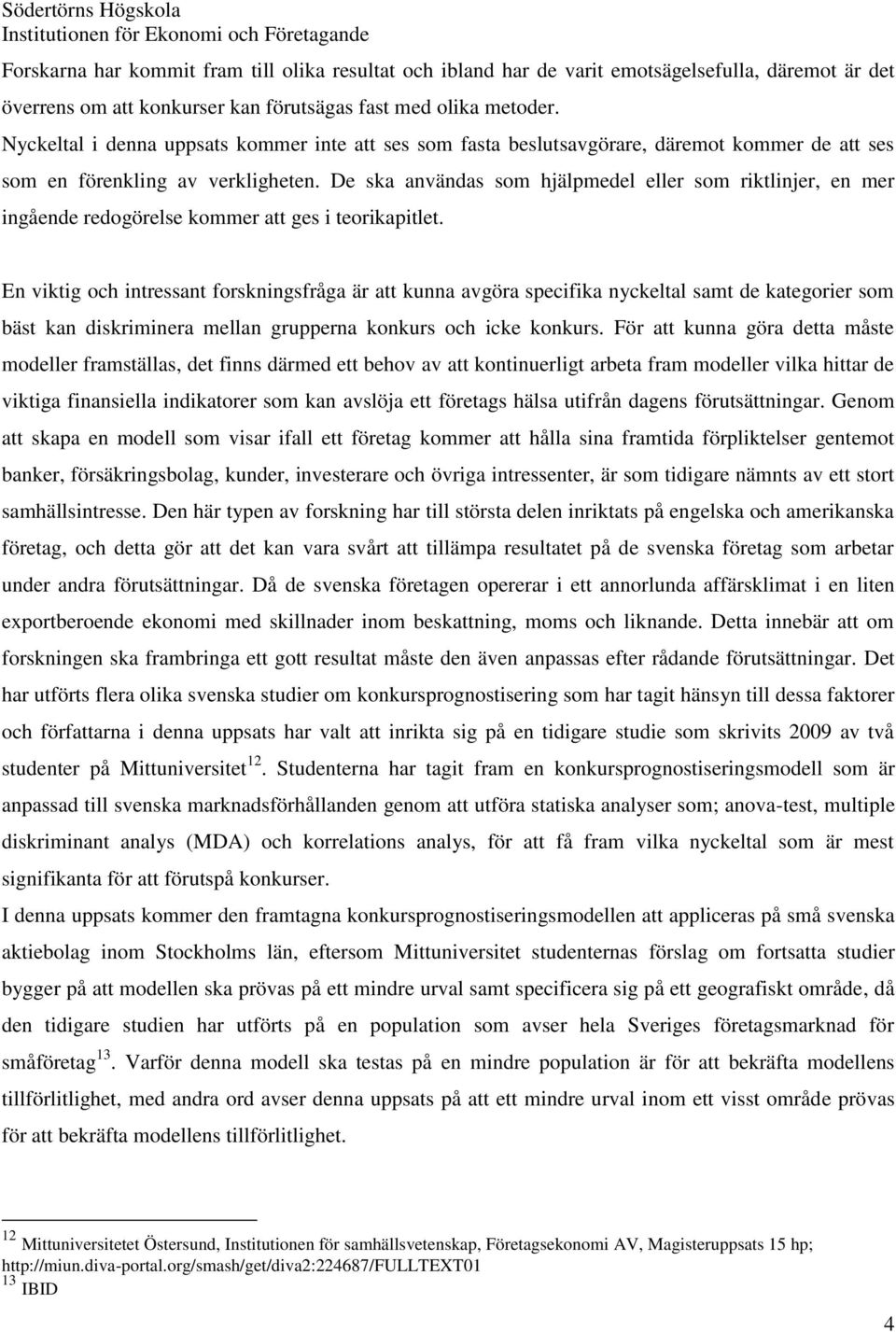 De ska användas som hjälpmedel eller som riktlinjer, en mer ingående redogörelse kommer att ges i teorikapitlet.