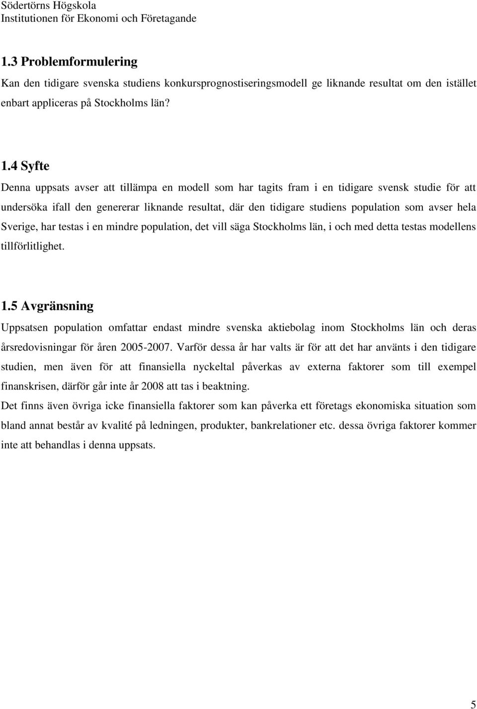 avser hela Sverige, har testas i en mindre population, det vill säga Stockholms län, i och med detta testas modellens tillförlitlighet. 1.