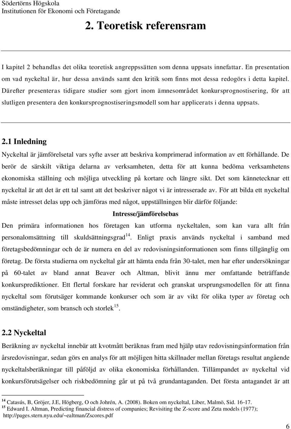 Därefter presenteras tidigare studier som gjort inom ämnesområdet konkursprognostisering, för att slutligen presentera den konkursprognostiseringsmodell som har applicerats i denna uppsats. 2.
