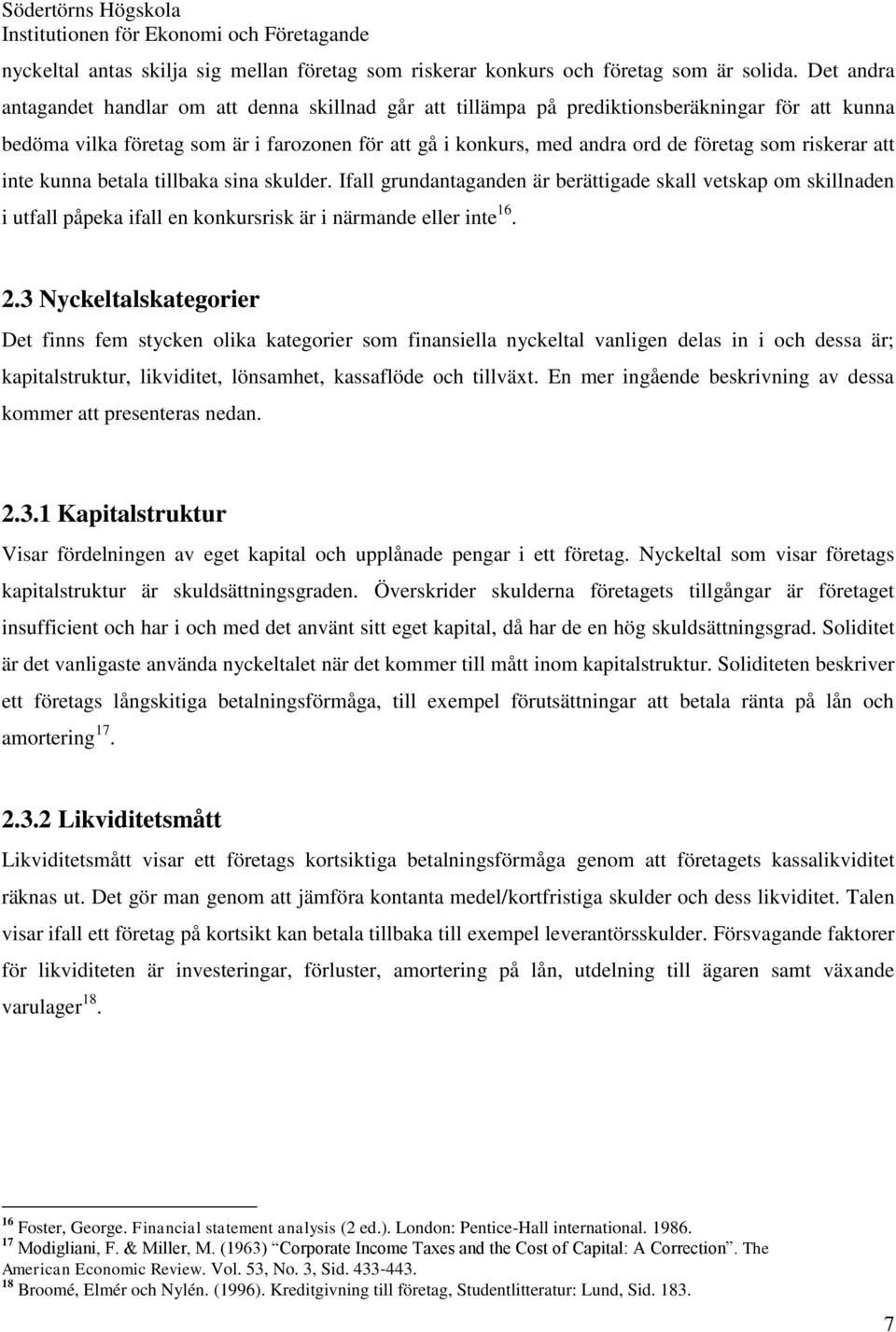 riskerar att inte kunna betala tillbaka sina skulder. Ifall grundantaganden är berättigade skall vetskap om skillnaden i utfall påpeka ifall en konkursrisk är i närmande eller inte 16. 2.